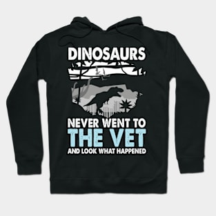 Dinosaurs Never Went to the Vet And Look What Happened Hoodie